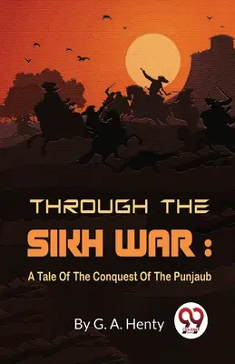 A szikh háborúban: A Punjaub meghódításának története - Through The Sikh War: A Tale Of The Conquest Of The Punjaub