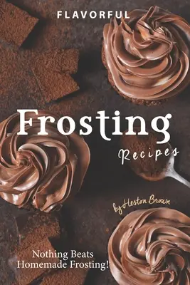 Ízletes mázas receptek: Semmi sem jobb, mint a házi máz! - Flavorful Frosting Recipes: Nothing Beats Homemade Frosting!