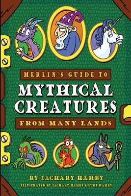 Merlin kalauza sok ország mitikus teremtményeihez: A Mythical Creature Guidebook for Kids: A Mythical Creature Guidebook for Children - Merlin's Guide to Mythical Creatures from Many Lands: A Mythical Creature Guidebook for Kids