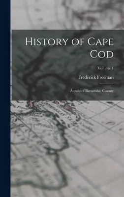 Cape Cod története: Barnstable megye évkönyvei; 1. kötet - History of Cape Cod: Annals of Barnstable County; Volume 1