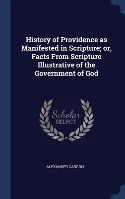 A Gondviselés története a Szentírásban megnyilvánulva; vagy: Tények a Szentírásból, amelyek Isten kormányzatát szemléltetik - History of Providence as Manifested in Scripture; or, Facts From Scripture Illustrative of the Government of God