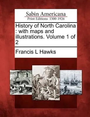 Észak-Karolina története: Térképekkel és illusztrációkkal. Volume 1 of 2 - History of North Carolina: With Maps and Illustrations. Volume 1 of 2