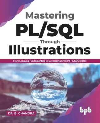 Mastering Pl/SQL Through Illustrations: Az alapok elsajátításától a hatékony Pl/SQL blokkok kifejlesztéséig (English Edition) - Mastering Pl/SQL Through Illustrations: From Learning Fundamentals to Developing Efficient Pl/SQL Blocks (English Edition)