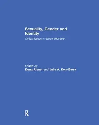 Szexualitás, nemiség és identitás: Kritikus kérdések a táncoktatásban - Sexuality, Gender and Identity: Critical Issues in Dance Education