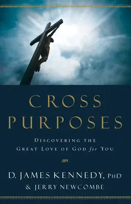 Cross Purposes: Fedezd fel Isten nagy szeretetét irántad - Cross Purposes: Discovering the Great Love of God for You