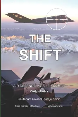 A váltás: Légvédelmi rakétatisztek hadinaplója (Mihajlovic Mike (Mihajlo)) - The Shift: Air defense Missile Officer War Diary (Mihajlovic Mike (Mihajlo))