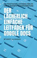 Der lcherlich einfache Leitfaden fr Google Docs: Ein praktischer Leitfaden fr die Cloud-basierte Textverarbeitung