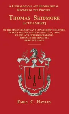 Az új-angliai Masachusetts és Connecticut gyarmatok úttörőjének, Thomas Skidmore-nak [Scudamore] genealógiai és életrajzi feljegyzése és H - A Genealogical and Biographical Record of the Pioneer Thomas Skidmore [Scudamore] of the Masachusetts and Connecticut Colonies in New England and of H