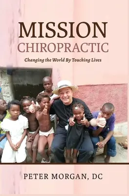 Missziós kiropraktika: Életek megérintésével megváltoztatjuk a világot - Mission Chiropractic: Changing the World By Touching Lives