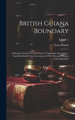 Brit Guyana határa: Választottbírósági eljárás a Venezuelai Egyesült Államokkal. az ellenkérelem Ő Britanniai Felsége kormánya nevében. - British Guiana Boundary: Arbitration With the United States of Venezuela. the Counter-Case On Behalf of the Government of Her Britannic Majesty