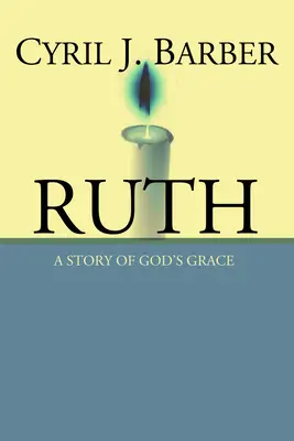 Ruth: Isten kegyelmének története: Egy magyarázó kommentár - Ruth: A Story of God's Grace: An Expositional Commentary