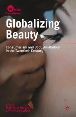 Globalizáló szépség: A fogyasztói társadalom és a test esztétikája a huszadik században - Globalizing Beauty: Consumerism and Body Aesthetics in the Twentieth Century