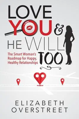 Szeress téged, és ő is szeretni fog: Egy okos nő útiterve a boldog, egészséges kapcsolatokhoz - Love You and He Will Too: A Smart Woman's Roadmap for Happy, Healthy Relationships