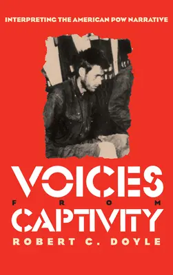 Hangok a fogságból: Az amerikai hadifogoly-elbeszélés értelmezése - Voices from Captivity: Interpreteting the American POW Narrative