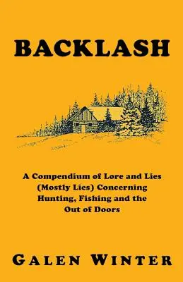 Backlash: A vadászattal, horgászattal és a szabadban való vadászattal, horgászattal kapcsolatos hiedelmek és hazugságok (többnyire hazugságok) gyűjteménye - Backlash: A Compendium of Lore and Lies (Mostly Lies) Concerning Hunting, Fishing and the Out of Doors