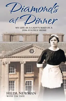 Gyémántok a vacsoránál - Életem szobalányként egy 1930-as évekbeli kastélyban - Diamonds at Dinner - My Life as a Lady's Maid in a 1930s Stately Home