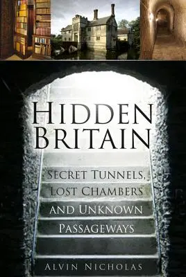 Rejtett Nagy-Britannia - Titkos alagutak, elveszett kamrák és ismeretlen átjárók - Hidden Britain - Secret Tunnels, Lost Chambers and Unknown Passageways