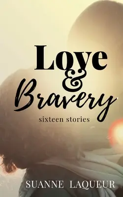 Szerelem és bátorság: Tizenhat történet - Love and Bravery: Sixteen Stories