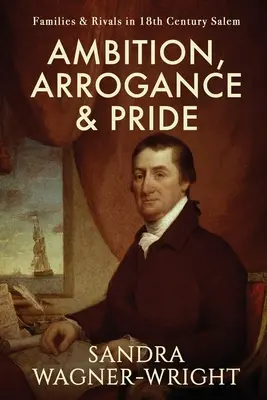 Ambíció, arrogancia és büszkeség: Családok és riválisok a 18. századi Salemben - Ambition, Arrogance & Pride: Families & Rivals in 18th Century Salem