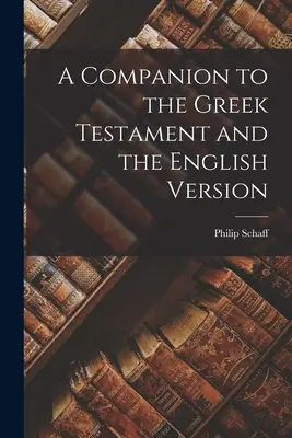 A görög testamentum és az angol nyelvű változat kísérője - A Companion to the Greek Testament and the English Version