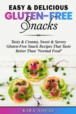 Könnyű és finom gluténmentes nassolnivalók: Tasty & Creamy, Sweet & Savory Gluten-Free Snack Receptes That Taste Better Than Normal Food” ”” - Easy & Delicious Gluten-Free Snacks: Tasty & Creamy, Sweet & Savory Gluten-Free Snack Recipes That Taste Better Than Normal Food