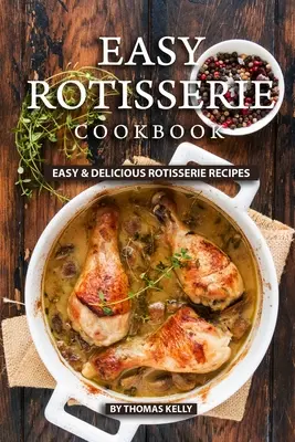 Könnyű rotisserie szakácskönyv: Könnyű és ízletes sült receptek - Easy Rotisserie Cookbook: Easy & Delicious Rotisserie Recipes