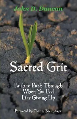 Sacred Grit: Hit, hogy végignyomd magad, amikor úgy érzed, feladnád - Sacred Grit: Faith to Push Through When You Feel Like Giving Up