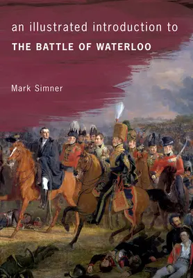 A waterlooi csata illusztrált bemutatása - An Illustrated Introduction to the Battle of Waterloo