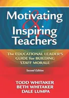 Motiváló és inspiráló tanárok: Az oktatási vezető útmutatója a személyzeti morál építéséhez - Motivating & Inspiring Teachers: The Educational Leader's Guide for Building Staff Morale