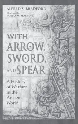 Nyíllal, karddal és lándzsával: A hadviselés története az ókori világban - With Arrow, Sword, and Spear: A History of Warfare in the Ancient World