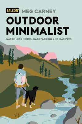 Kültéri minimalista: Hulladékmentesebb túrázás, hátizsákos túrázás és kempingezés - Outdoor Minimalist: Waste Less Hiking, Backpacking and Camping