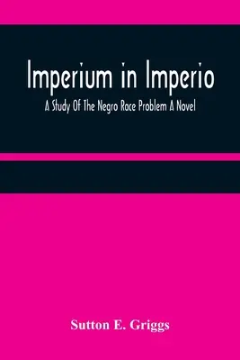 Imperium in Imperio: A néger faj problémájának tanulmányozása Egy regény - Imperium in Imperio: A Study Of The Negro Race Problem A Novel