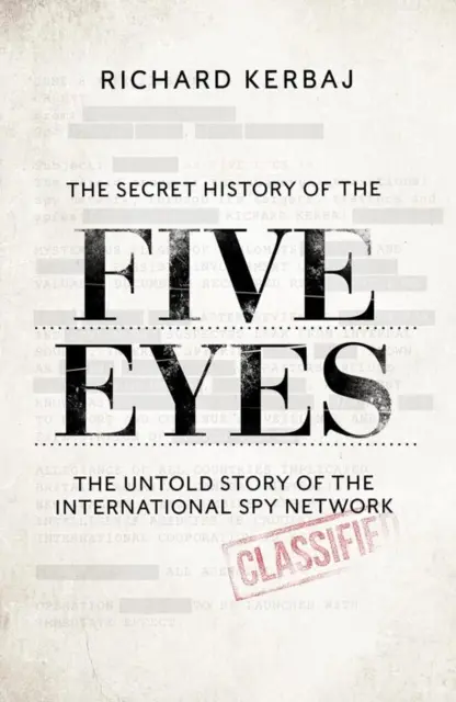 Az Öt Szem titkos története - Az árnyékos nemzetközi kémhálózat el nem mondott története, célpontjain, árulóin és kémein keresztül - Secret History of the Five Eyes - The untold story of the shadowy international spy network, through its targets, traitors and spies