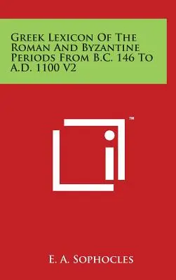 A római és bizánci korszak görög lexikona Kr. e. 146-tól Kr. u. 1100-ig V2 - Greek Lexicon Of The Roman And Byzantine Periods From B.C. 146 To A.D. 1100 V2