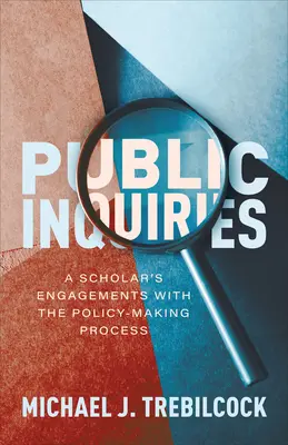 Nyilvános vizsgálatok: Egy tudós elkötelezettségei a politikai döntéshozatali folyamatban - Public Inquiries: A Scholar's Engagements with the Policy-Making Process