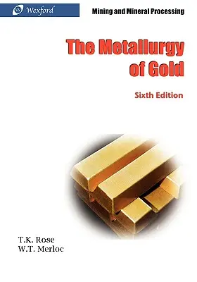 Az arany kohászat (6. kiadás) - Bányászat és ásványfeldolgozás - The Metallurgy of Gold (6th Edition) - Mining and Mineral Processing