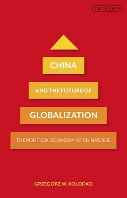 Kína és a globalizáció jövője: Kína felemelkedésének politikai gazdaságtana - China and the Future of Globalization: The Political Economy of China's Rise