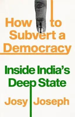 Hogyan lehet felforgatni egy demokráciát: India mély államának belseje - How to Subvert a Democracy: Inside India's Deep State