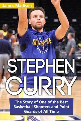 Stephen Curry: Minden idők egyik legjobb kosárlabdázójának és irányítójának története - Stephen Curry: The Story of One of the Best Basketball Shooters and Point Guards of All Time