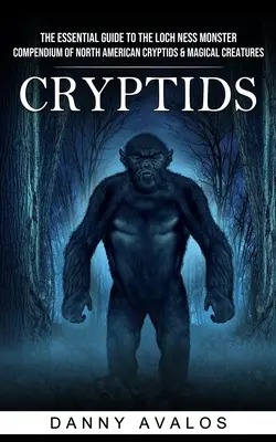 Cryptids: A Loch Ness-i szörny alapvető útmutatója (Az észak-amerikai kriptidek és mágikus lények gyűjteménye) - Cryptids: The Essential Guide to the Loch Ness Monster (Compendium of North American Cryptids & Magical Creatures)