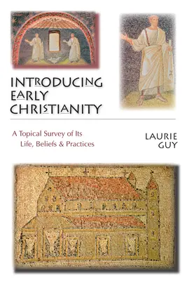 A korai kereszténység bemutatása: Életének, hitének és gyakorlatának tematikus áttekintése - Introducing Early Christianity: A Topical Survey of Its Life, Beliefs & Practices