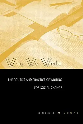 Why We Write: A társadalmi változásért való írás politikája és gyakorlata - Why We Write: The Politics and Practice of Writing for Social Change