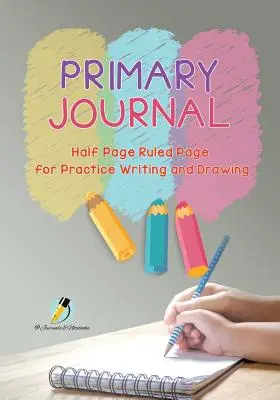 Primary Journal Half Page Ruled Pages for Practice Writing and Drawing (Elsődleges folyóirat féloldalas szabályozott lapok gyakorló íráshoz és rajzoláshoz) - Primary Journal Half Page Ruled Pages for Practice Writing and Drawing