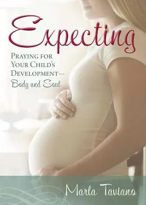 Várandósan: Imádkozás gyermeked fejlődéséért - testben és lélekben - Expecting: Praying for Your Child's Development--Body and Soul