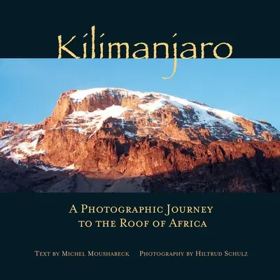 Kilimandzsáró: Fotografikus utazás Afrika tetejére - Kilimanjaro: A Photographic Journey to the Roof of Africa