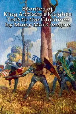 Történetek Arthur király lovagjairól Gyermekeknek elmesélve by Mary MacGregor - Stories of King Arthur's Knights Told to the Children by Mary MacGregor