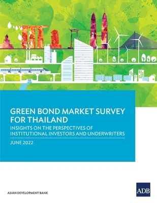 Zöldkötvény-piaci felmérés Thaiföldön: Az intézményi befektetők és a jegyzési garanciavállalók szempontjai - Green Bond Market Survey for Thailand: Insights on the Perspectives of Institutional Investors and Underwriters