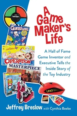 Egy játékkészítő élete: A Hall of Fame játékfeltalálója és vezetője elmeséli a játékipar belső történetét - A Game Maker's Life: A Hall of Fame Game Inventor and Executive Tells the Inside Story of the Toy Industry