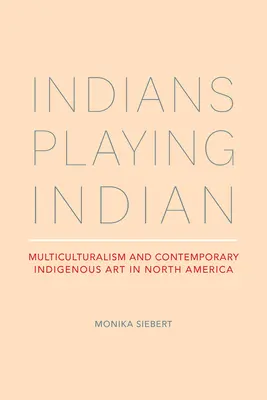 Indians Playing Indian: Multikulturalizmus és kortárs őslakos művészet Észak-Amerikában - Indians Playing Indian: Multiculturalism and Contemporary Indigenous Art in North America