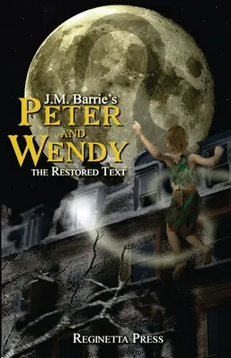 Peter és Wendy: A felújított szöveg (magyarázatokkal ellátva) - Peter and Wendy: The Restored Text (Annotated)